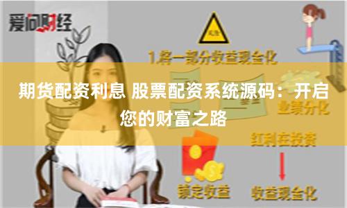 期货配资利息 股票配资系统源码：开启您的财富之路