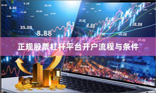 正规股票杠杆平台开户流程与条件